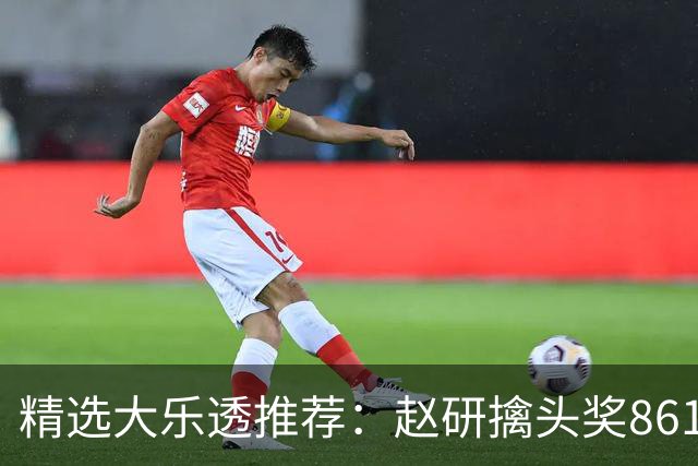 精选大乐透推荐：赵研擒头奖861万 3大专家中51万