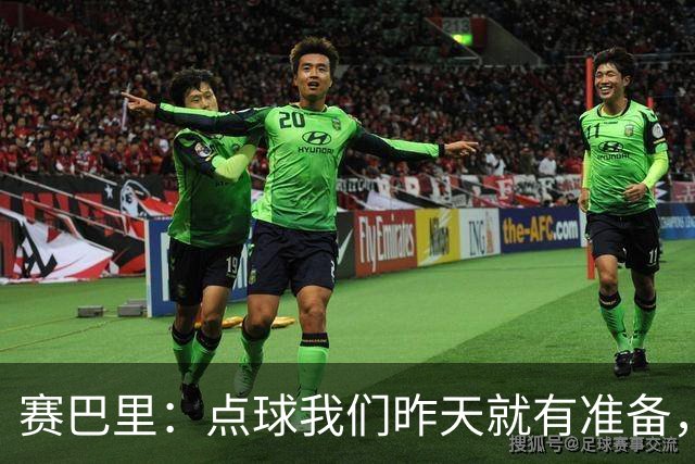 赛巴里：点球我们昨天就有准备，所以我早就知道自己要怎么踢了
